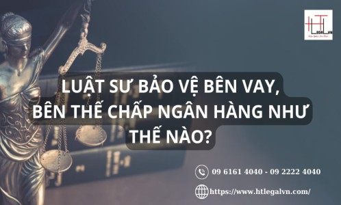 LUẬT SƯ BẢO VỆ BÊN VAY, BÊN THẾ CHẤP NGÂN HÀNG NHƯ THẾ NÀO? (CÔNG TY LUẬT UY TÍN TẠI QUẬN BÌNH THANH, TÂN BÌNH TP. HCM)